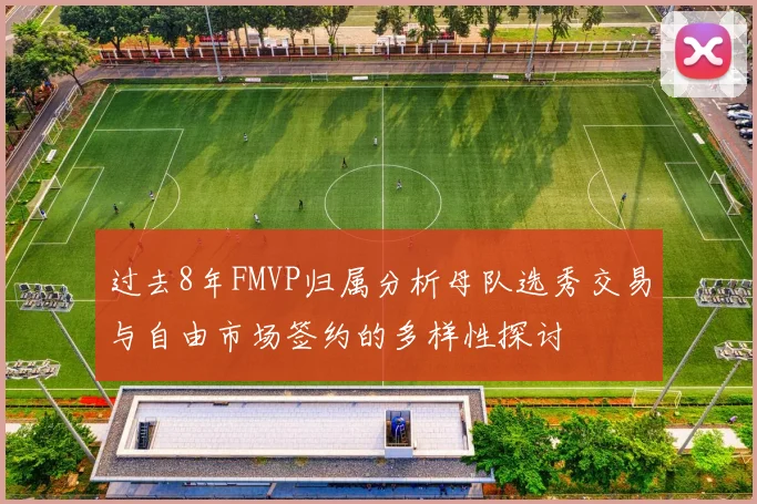 过去8年FMVP归属分析母队选秀交易与自由市场签约的多样性探讨