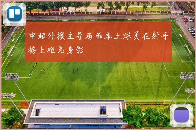 中超外援主导局面本土球员在射手榜上难觅身影