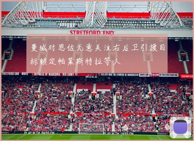 曼城对恩佐无意关注右后卫引援目标锁定帕莱斯特拉等人